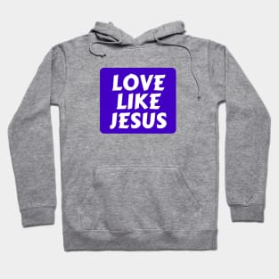 Love Like Jesus | Christian Typography Hoodie